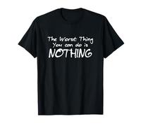 The Worst Thing You Can Do is Nothing T-Shirt