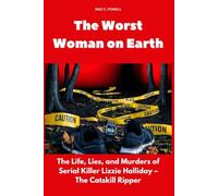 The Worst Woman on Earth: The Life, Lies, and Murders of Serial Killer Lizzie Halliday - The Catskill Ripper