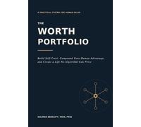 THE WORTH PORTFOLIO: Build Self-Trust, Compound Your Human Advantage, and Create a Life No Algorithm Can Price