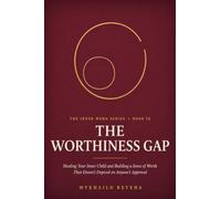 The Worthiness Gap: Healing Your Inner Child and Building a Sense of Worth That Doesn't Depend on Anyone's Approval (The Inner Work Series)