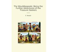 The Wouldbegoods: Being the Further Adventures of the Treasure Seekers (Classic Books)
