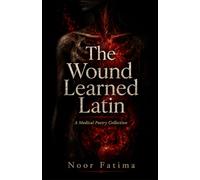 The Wound Learned Latin: A Medical Poetry Collection