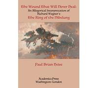 The Wound That Will Never Heal: An Allegorical Interpretation of Richard Wagner's the Ring of the Nibelung