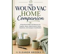 The Wound Vac Home Companion: A Nonclinical Daily Life Resource for Supplies, Space, Appointments, Notes, Questions, and Caregiver Coordination