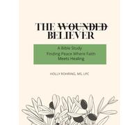 The Wounded Believer: A Bible Study: Finding Peace Where Faith Meets Healing (Believer Series)