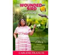 The Wounded Bird Survives: A Story of Distress, Disappointments, Dashed Dreams and Determination