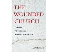 The Wounded Church : Tending to the Harm Within Catholicism
