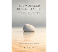 The Wounded Heart, Steadied: A Field Guide to Sitting With Grief and Anxiety Without Being Ruled by Them (THE STEADY BREATH SERIES: Eastern Wisdom for Modern Lives)