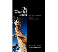 The Wounded Leader: How Real Leadership Emerges in Times of Crisis (Jossey-Bass Education)