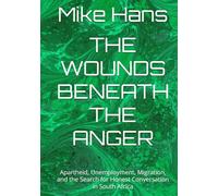 THE WOUNDS BENEATH THE ANGER: Apartheid, Unemployment, Migration, and the Search for Honest Conversation in South Africa