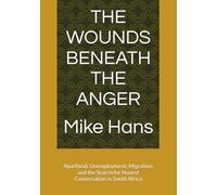 THE WOUNDS BENEATH THE ANGER: Apartheid, Unemployment, Migration, and the Search for Honest Conversation in South Africa