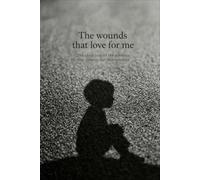 The wounds that love me: The Childish Root of Patterns That Destroy Our Relationships