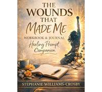 The Wounds That Made Me: Healing Workbook & Reflection Journal