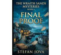 The Wraith Sands Mysteries , 6 , Final Proof: A Coastal Mystery of Hidden Records, Family Legacy, and a Long-Buried Harbour Secret