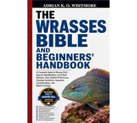 THE WRASSES BIBLE AND BEGINNERS’ HANDBOOK: A Complete Guide to Wrasse Fish - Species Identification, Coral Reef Behavior, Diet, Habitat Preferences, ... Aquarium Considerations, and Marine Ecology