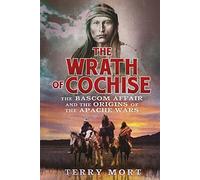 The Wrath of Cochise: The Bascom Affair and the Origins of the Apache Wars