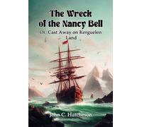 The Wreck of the Nancy Bell Or, Cast Away on Kerguelen Land