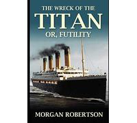 The Wreck of the Titan: Or, Futility: (Classic Literature by Morgan Robertson)