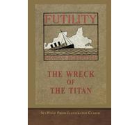 The Wreck of the Titan Or, Futility: SeaWolf Press Illustrated Classic