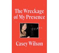 The Wreckage of My Presence: Essays