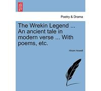 The Wrekin Legend ... an Ancient Tale in Modern Verse ... with Poems, Etc.