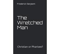 The Wretched Man: Christian or Pharisee? Understanding Romans 7:14-25