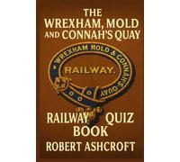 The Wrexham Mold and Connah's Quay Railway Quiz Book: 250 Questions and Answers to test your knowledge