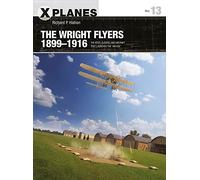 The Wright Flyers 1899-1916: The kites, gliders, and aircraft that launched the "Air Age": 13 (X-Planes)