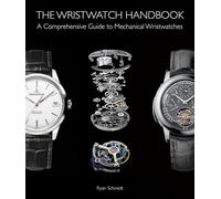 The Wristwatch Handbook: A Comprehensive Guide to Mechanical Wristwatches