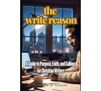 The Write Reason: A Guide to Purpose, Faith, and Calling for Christian Writers