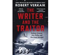 The Writer and the Traitor : A thrilling history of the 20th century's most intriguing friendship - between novelist Graham Greene and spy Kim Philby
