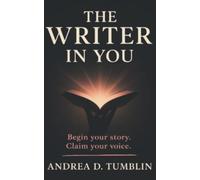 The Writer In You: Begin your story. Claim your voice.