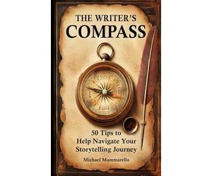 The Writer’s Compass: 50 Tips to Help Navigate Your Storytelling Journey