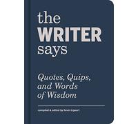 The Writer Says: Quotes, Quips, and Words of Wisdom