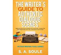 The Writer's Guide to Authentic Dialogue Scenes: Craft Vibrant Characters and Vivid Dialogue: Volume 4 (Fiction Writing Tools)