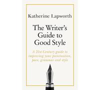 The Writer's Guide to Good Style: A 21st Century guide to improving your punctuation, pace, grammar and style (Teach Yourself)