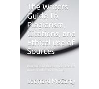 The Writers Guide To Plagiarism, Citations, and Ethical use of Sources: How to Credit Ideas and use Research properly in Everyday Writing