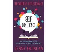 The Writer's Little Book of Self-Confidence: 50 Affirmations and Motivational Tips on Writing