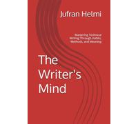 The Writer's Mind: Mastering Technical Writing Through Habits, Methods, and Meaning