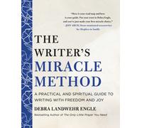 The Writer's Miracle Method : A Practical and Spiritual Guide to Writing with Freedom and Joy