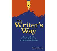 The Writer's Way: A Complete Guide to Creative Writing with 40 Inspirational Projects