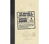 The Writing and Critique Group Survival Guide: How to Make Revisions, Self-Edit, and Give and Receive Feedback