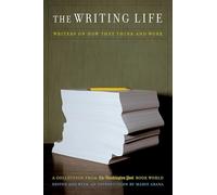 The Writing Life: Writers On How They Think And Work: Collection from the "Washington Post Book World"