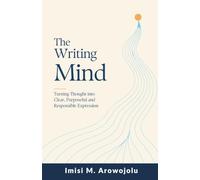 The Writing Mind: Turning Thought into Clear, Purposeful and Responsible Expression