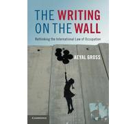 The Writing on the Wall: Rethinking the International Law of Occupation