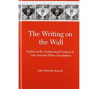 The Writing on the Wall: Studies in the Architectural Context of Late Assyrian Palace Inscriptions: 9 (Mesopotamian Civilizations)