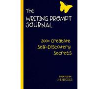 The Writing Prompt Journal: A Creative Self-Discovery Guide (200+ Creative Self-Discovery Secrets)