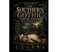 The Writing Southern Gothic Fiction Writer’s Tutorial: A Complete Writer's Guide to Crafting Literary Southern Gothic Stories Through History, ... Modern Fiction Writing Masterclass Series)