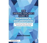 The Writing Teacher’s Guide to Pedagogical Documentation : Rethinking How We Assess Learners and Learning