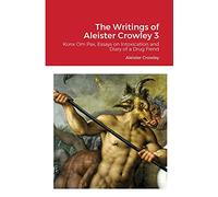 The Writings of Aleister Crowley 3: Konx Om Pax, Essays on Intoxication and Diary of a Drug Fiend